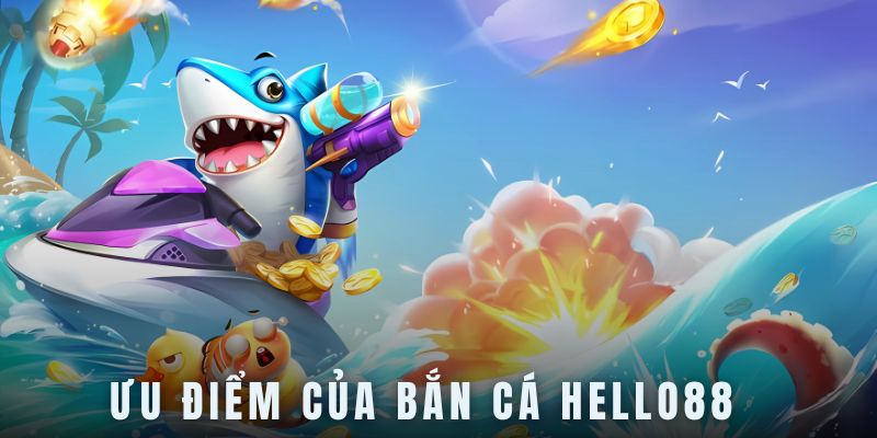 Rất nhiều các ưu điểm từ tựa game bắn cá Hello88 so với các đối thủ