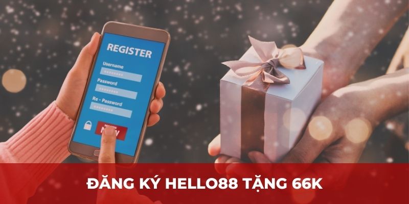 Đăng ký Hello88 tặng 66K - Phần thưởng miễn phí cực hot