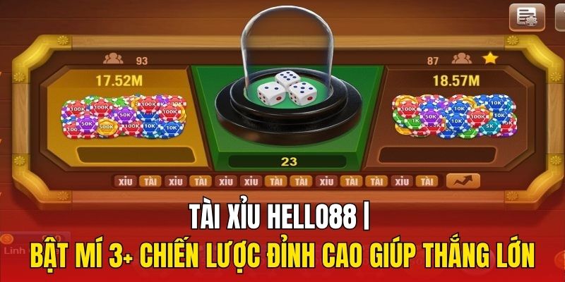 Tài Xỉu Hello88 | Bật Mí 3+ Chiến Lược Đỉnh Cao Giúp Thắng Lớn